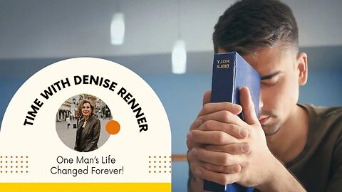 One Man’s Life Changed Forever! — Denise Renner