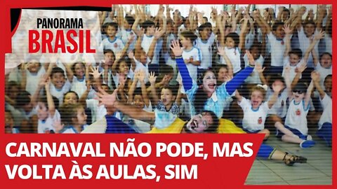 Carnaval não pode, mas volta às aulas, sim - Panorama Brasil nº 470 - 03/02/21