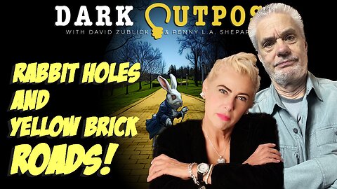 Dark Outpost 11.11.2022 Rabbit Holes And Yellow Brick Roads!