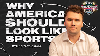Why America Should Look Like Sports with Charlie Kirk - Breakaway