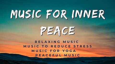 Music for Inner Peace: Relaxing Music, Music to Reduce Stress, Music for Yoga, Peaceful Music