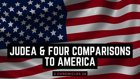 Judea & Four Comparisons to America - 2 Chronicles 28