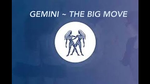 GEMINI ~ THE BIG MOVE