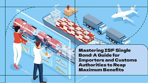 What are the Advantages of ISF Single Bond for Importers and Customs Authorities?