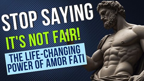 Stop Saying It's Not Fair! The Life-Changing Power of Amor Fati