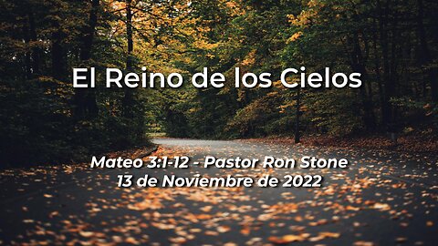 2022-11-13 El Reino de los Cielos (Mateo 3:1-12) - Pastor Ron Stone (Spanish)
