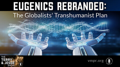 09 Dec 22, The Terry & Jesse Show: Eugenics Rebranded: The Globalists' Transhumanist Plan