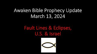 Awaken Bible Prophecy Update 3-13-24 – Fault Lines & Eclipses, U.S. & Israel