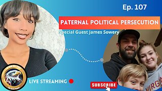Ep. 107 – James Sowery - Paternal Political Persecution