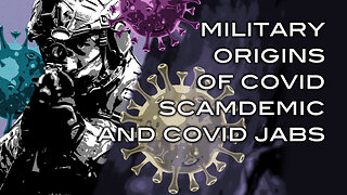 Military Origins of Covid Scamdemic and Covid Jabs