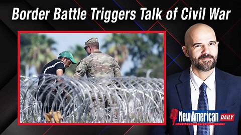 New American Daily | Border Battle Triggers Talk of Civil War; Biden Pretends Borders Secure