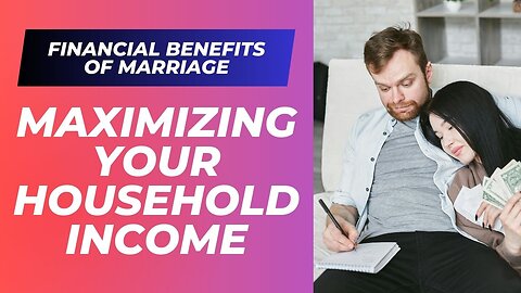 Financial Benefits of Marriage Maximizing Your Household Income