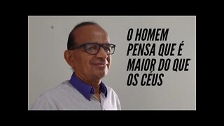 O HOMEM ATÉ PENSA QUE É MAIOR DO QUE OS CEUS.