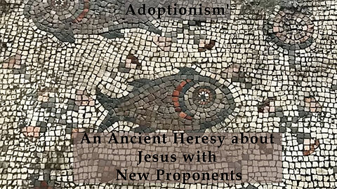 Adoptionism An Ancient Heresy about Jesus with New Proponents!