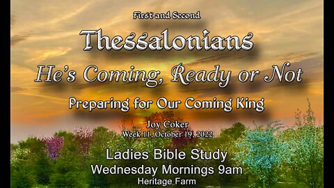He’s Coming! Ready or Not! Week 11, A Study in the Thessalonian Letters, Joy Coker, October 19, 2022