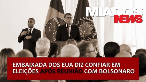 Miados News - Embaixada dos EUA diz confiar em pleito após reunião com Bolsonaro