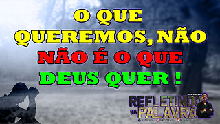 O que queremos, não é o que Deus quer #PrDanielBento #RefletindoNaPalavra