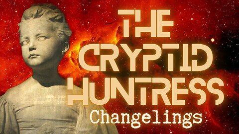 CHANGELINGS - TERRIFYING LEGENDS & MODERN-DAY ACCOUNTS WITH DENNIS CARROLL