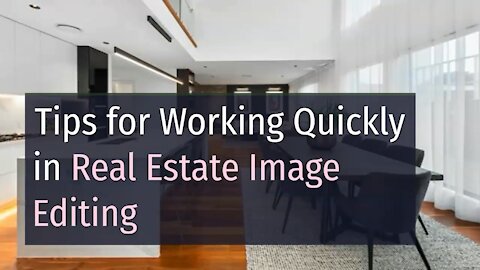 Tips for Working Quickly in Real Estate Image Editing