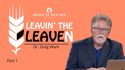 Leavin The Leaven - Part 1 | Dr. Greg Wark | House Of Destiny Network