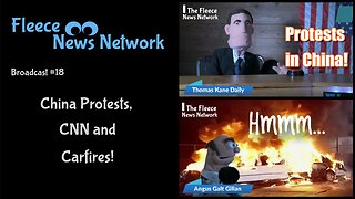 Fleece NN - Broadcast #18 - Protests in China, CNN and Carfires!