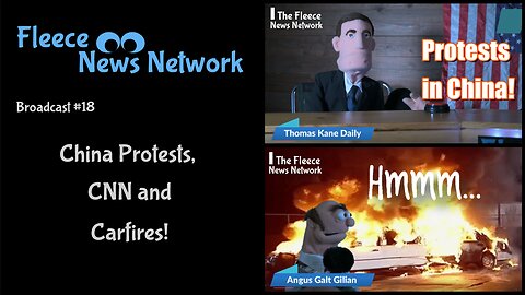 Fleece NN - Broadcast #18 - Protests in China, CNN and Carfires!