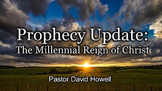 Prophecy Update: The Millennial Reign of Christ