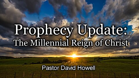 Prophecy Update: The Millennial Reign of Christ