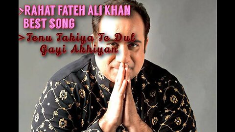 Tenu Takiya Te Dul Gayi Akhiyan,Rahat Fateh Ali Khan,Best song