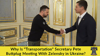 Why Is "Transportation" Secretary Pete Buttplug Meeting With Zelensky in Ukraine?