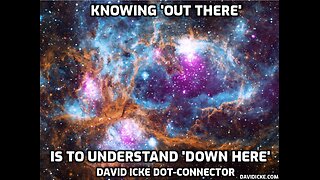 Knowing 'Out There' Is To Understand 'Down Here' - David Icke Dot-Connector Videocast