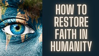 How to Restore Your Faith in Humanity?