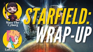 Starfield Wrap-Up: Does Bethesda's Game Meet Expectations? w/ Lofti Pixels and Marc The Cyborg