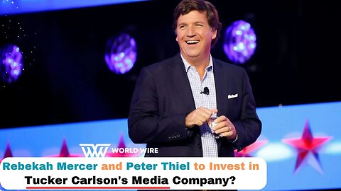 Rebekah Mercer and Peter Thiel to Invest in Tucker Carlson's Media Company-World-Wire