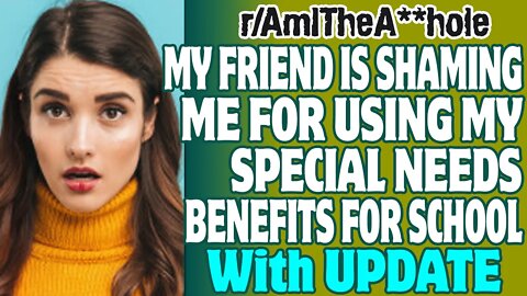 r/AITA | My Friend Is Shaming Me For Using My Special Needs Benefits For School