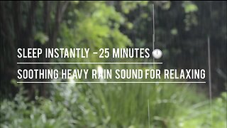 Sleep Instantly- 25 Minutes Soothing Heavy Rain Sound For Relaxing