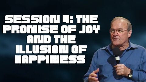 Session 4: The Promise of Joy and the Illusion of Happiness (Jn. 15:11)