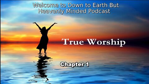 The True Worship by J. S. Blackburn, on Down to Earth But Heavenly Minded Podcast, Chapter 1