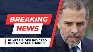 Hunter Biden Indicted on 9 New Tax Charges