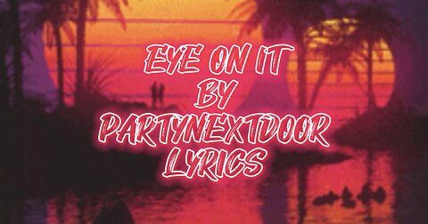 Eye On It by PARTYNEXTDOOR (Lyrics)