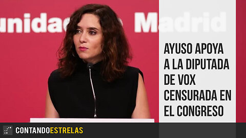 Ayuso apoya a la diputada de Vox censurada en el Congreso