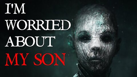 "I'm Worried About My Son" Creepypasta