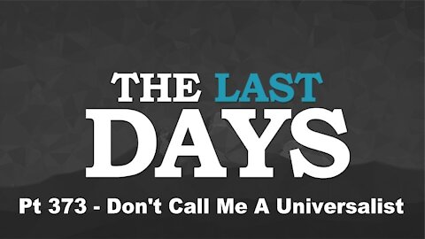 Don't Call Me A Universalist - The Last Days Pt 373