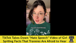 TikTok Takes Down "Hate Speech" Video of Girl Spitting Facts That Trannies Are Afraid to Hear