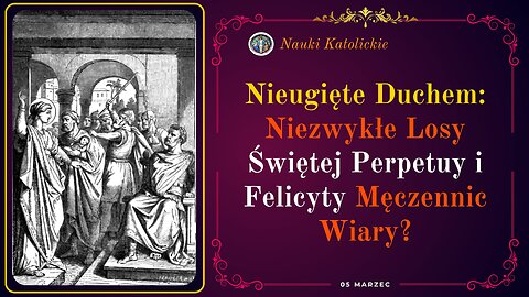 Nieugięte Duchem: Niezwykłe Losy Świętej Perpetuy i Felicyty Męczennic Wiary? | 05 Marzec