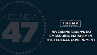 Agenda47: Reversing Biden’s EO Embedding Marxism in the Federal Government 3/2/23
