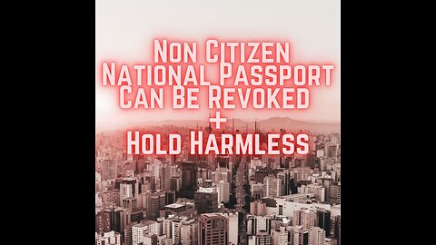 Basics 101- Non Citizen National Passport Can Be Revoked -Tax Liabilities and Hold Harmless