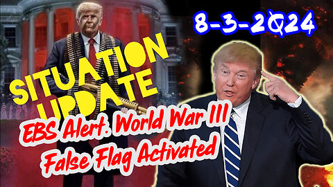 Situation Update 8/3/24 ~ EBS Alert. World War III False Flag Activated