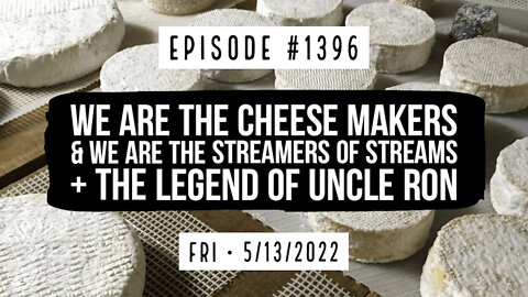 #1396 We Are The Cheese Makers & We Are The Streamers Of Streams + The Legend Of Uncle Ron