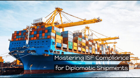 Demystifying ISF Compliance for Diplomatic Shipments: What You Need to Know